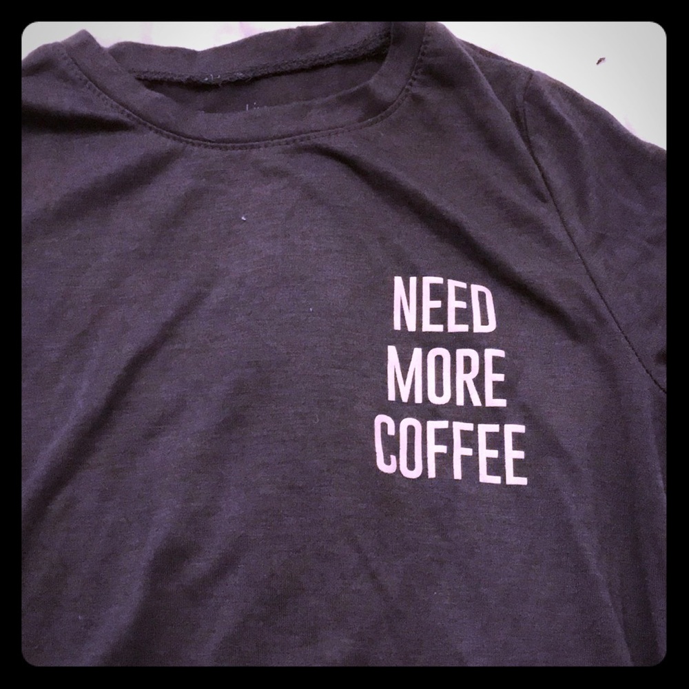 Need More Coffee Shirt